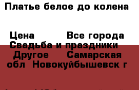 Платье белое до колена › Цена ­ 800 - Все города Свадьба и праздники » Другое   . Самарская обл.,Новокуйбышевск г.